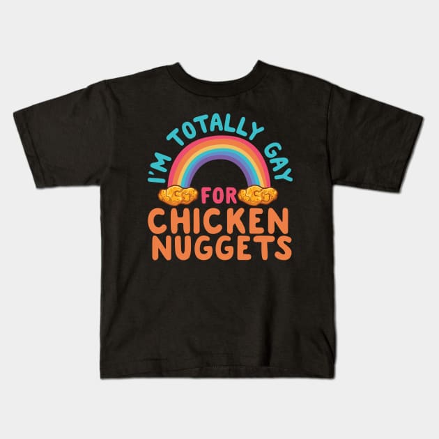 I'm Totally Gay For Chicken Nuggets Kids T-Shirt by thingsandthings